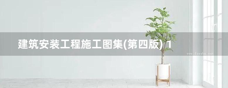 建筑安装工程施工图集(第四版) 1 消防 电梯 保温 水泵 风机工程